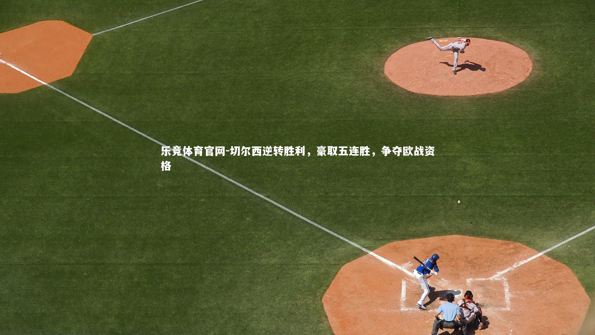乐竞体育官网-切尔西逆转胜利,豪取五连胜,争夺欧战资格-第2张图片-乐竞体育官网 乐竞体育官网-切尔西逆转胜利,豪取五连胜,争夺欧战资格-第2张图片-乐竞体育官网