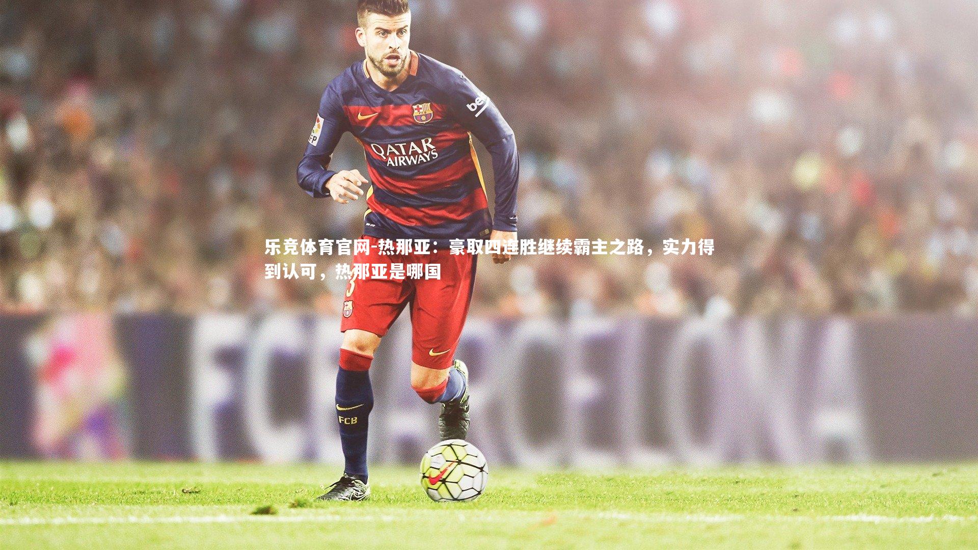 乐竞体育官网-热那亚:豪取四连胜继续霸主之路,实力得到认可,热那亚是哪国-第1张图片-乐竞体育官网 乐竞体育官网-热那亚:豪取四连胜继续霸主之路,实力得到认可,热那亚是哪国-第1张图片-乐竞体育官网