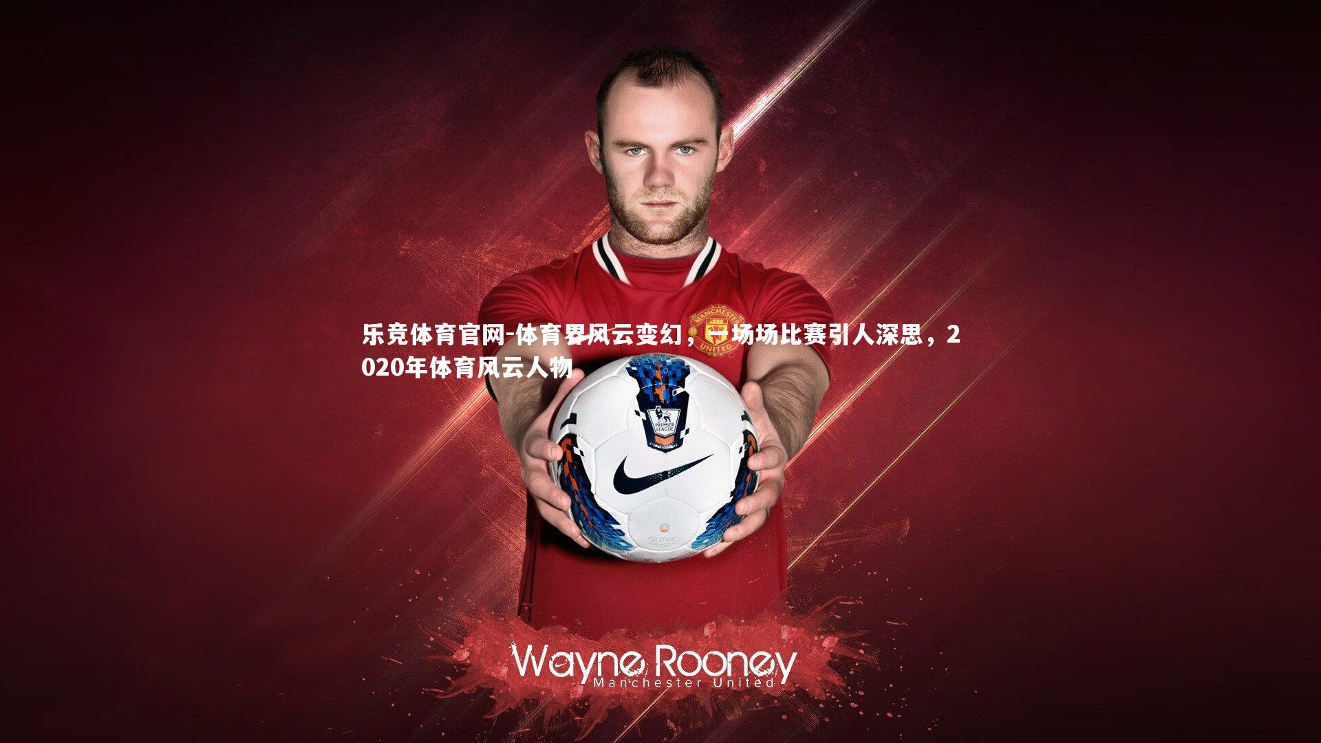 乐竞体育官网-体育界风云变幻，一场场比赛引人深思，2020年体育风云人物-第2张图片-乐竞体育官网