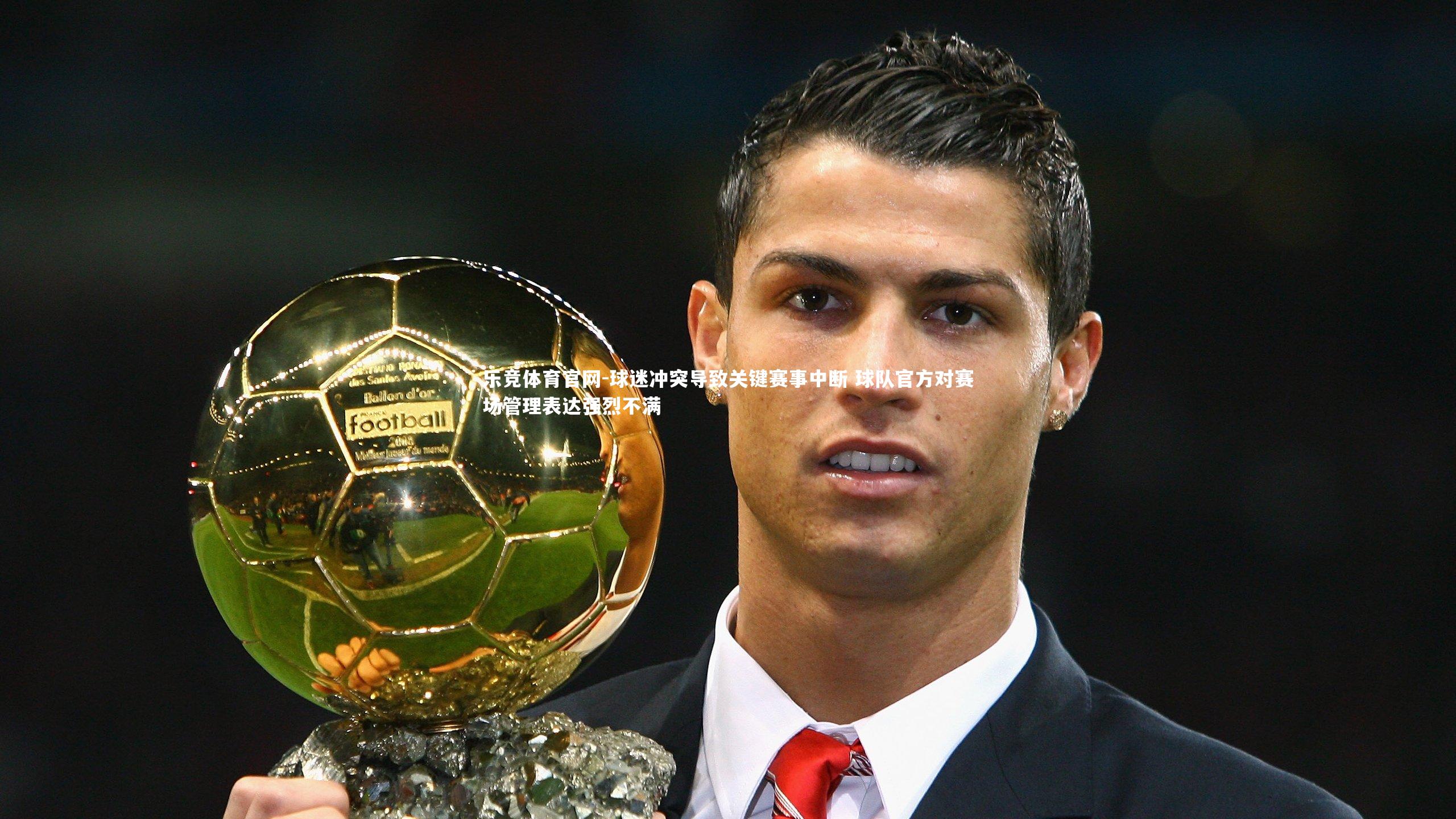乐竞体育官网-球迷冲突导致关键赛事中断 球队官方对赛场管理表达强烈不满-第1张图片-乐竞体育官网 乐竞体育官网-球迷冲突导致关键赛事中断 球队官方对赛场管理表达强烈不满-第1张图片-乐竞体育官网